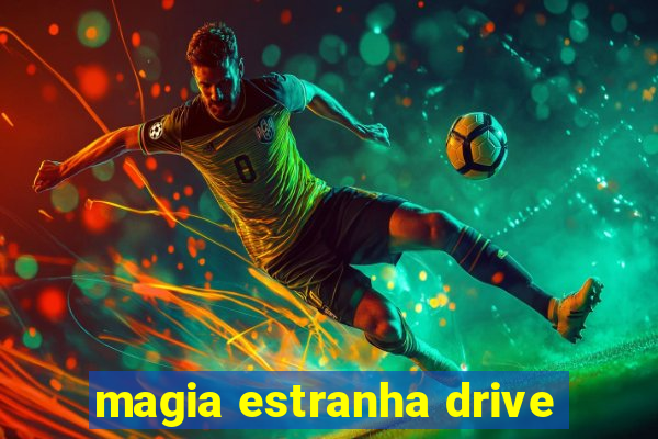 magia estranha drive